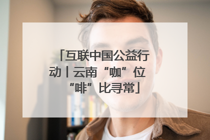 互联中国公益行动丨云南“咖”位“啡”比寻常